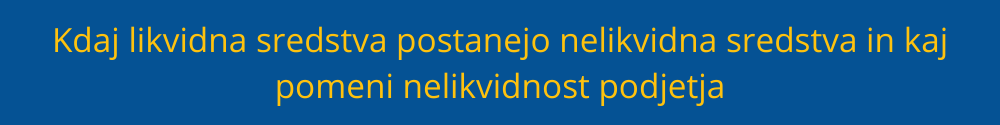 Kdaj likvidna sredstva postanejo nelikvidna sredstva in kaj pomeni nelikvidnost podjetja? nelikvidna-sredstva