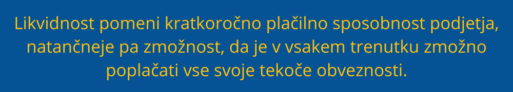 Likvidnost pomeni kratkoročno plačilno sposobnost podjetja, natančneje pa zmožnost, da je v vsakem trenutku zmožno poplačati vse svoje tekoče obveznosti. likvidnost-podjetja