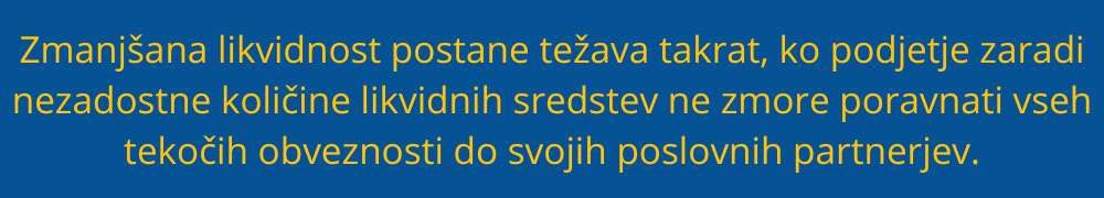 Zmanjšana likvidnost postane težava takrat, ko podjetje zaradi nezadostne količine likvidnih sredstev ne zmore poravnati vseh tekočih obveznosti do svojih poslovnih partnerjev. likvidnost-podjetja